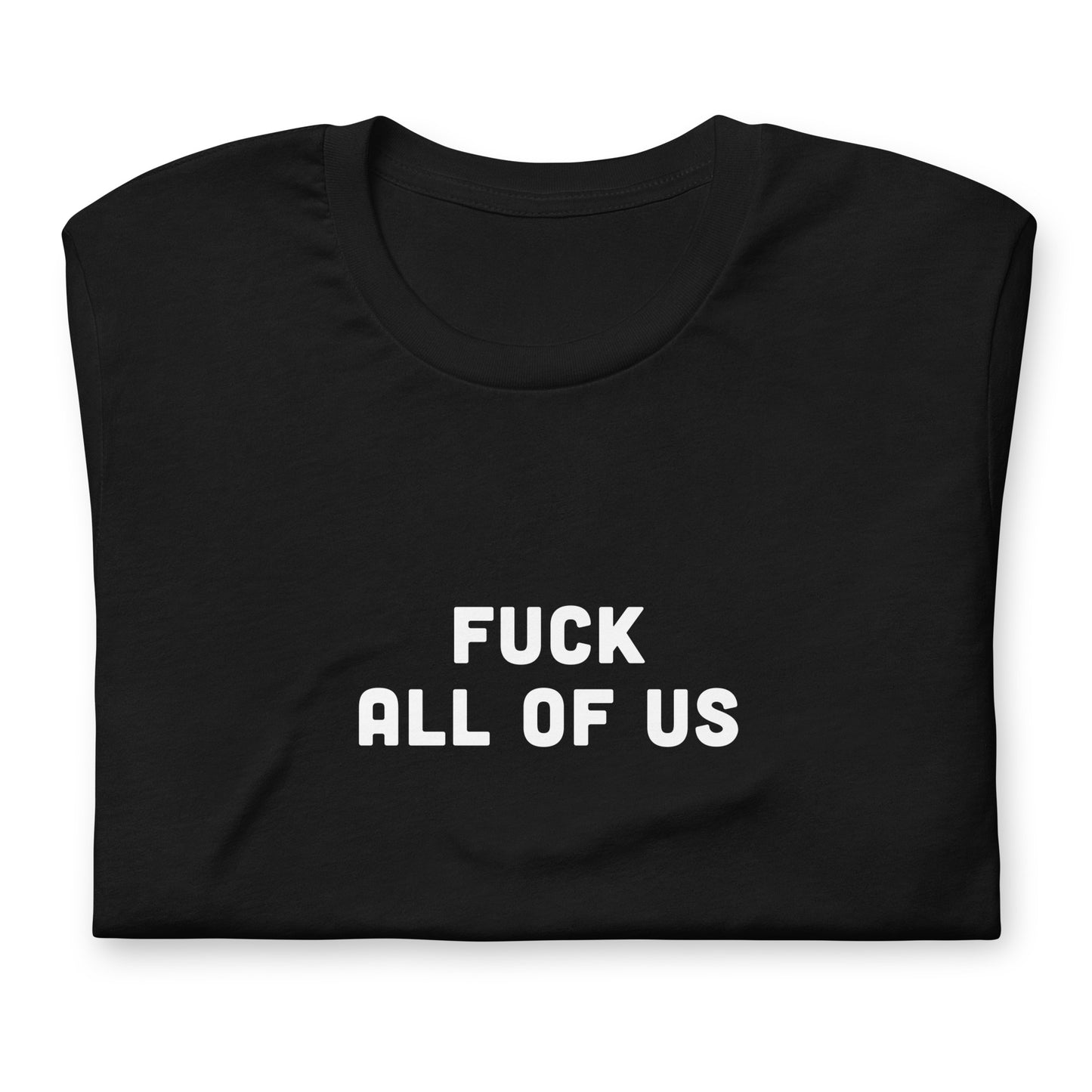 Fuck All Of Us T-Shirt Size S Color Black